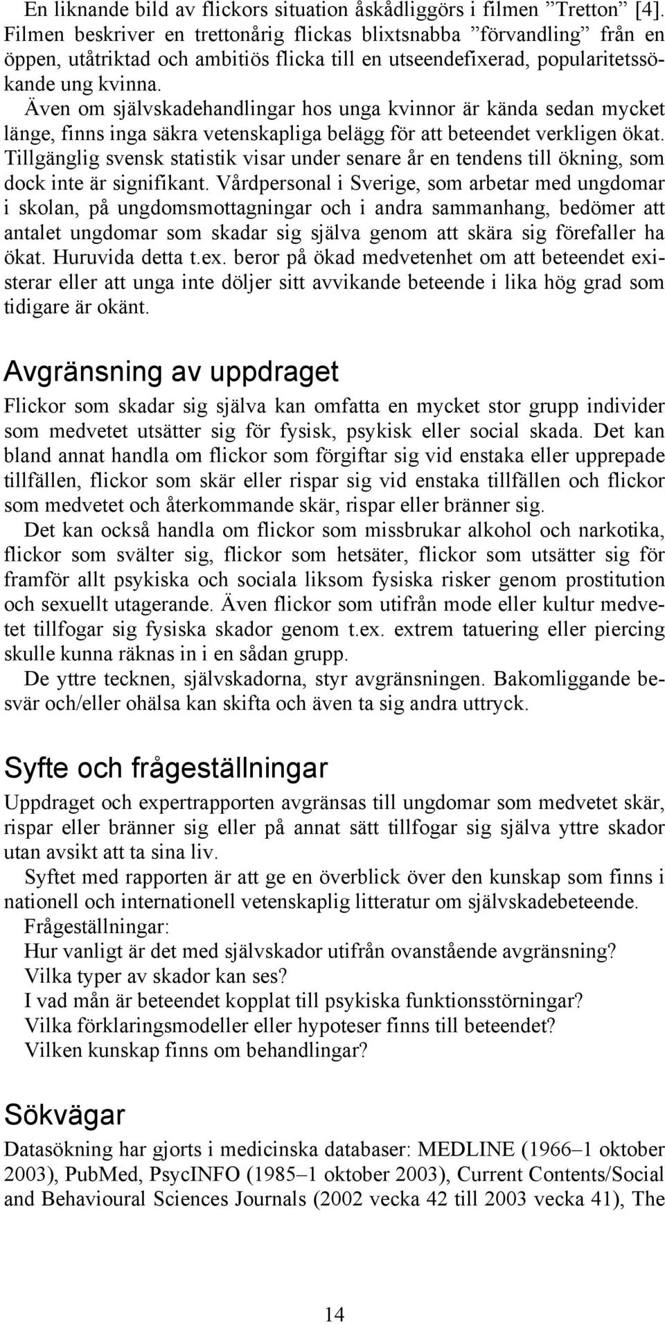 Även om självskadehandlingar hos unga kvinnor är kända sedan mycket länge, finns inga säkra vetenskapliga belägg för att beteendet verkligen ökat.