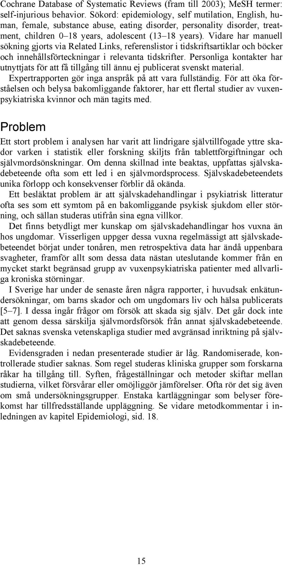 Vidare har manuell sökning gjorts via Related Links, referenslistor i tidskriftsartiklar och böcker och innehållsförteckningar i relevanta tidskrifter.