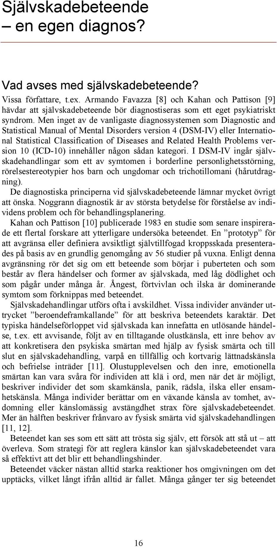 Men inget av de vanligaste diagnossystemen som Diagnostic and Statistical Manual of Mental Disorders version 4 (DSM-IV) eller International Statistical Classification of Diseases and Related Health