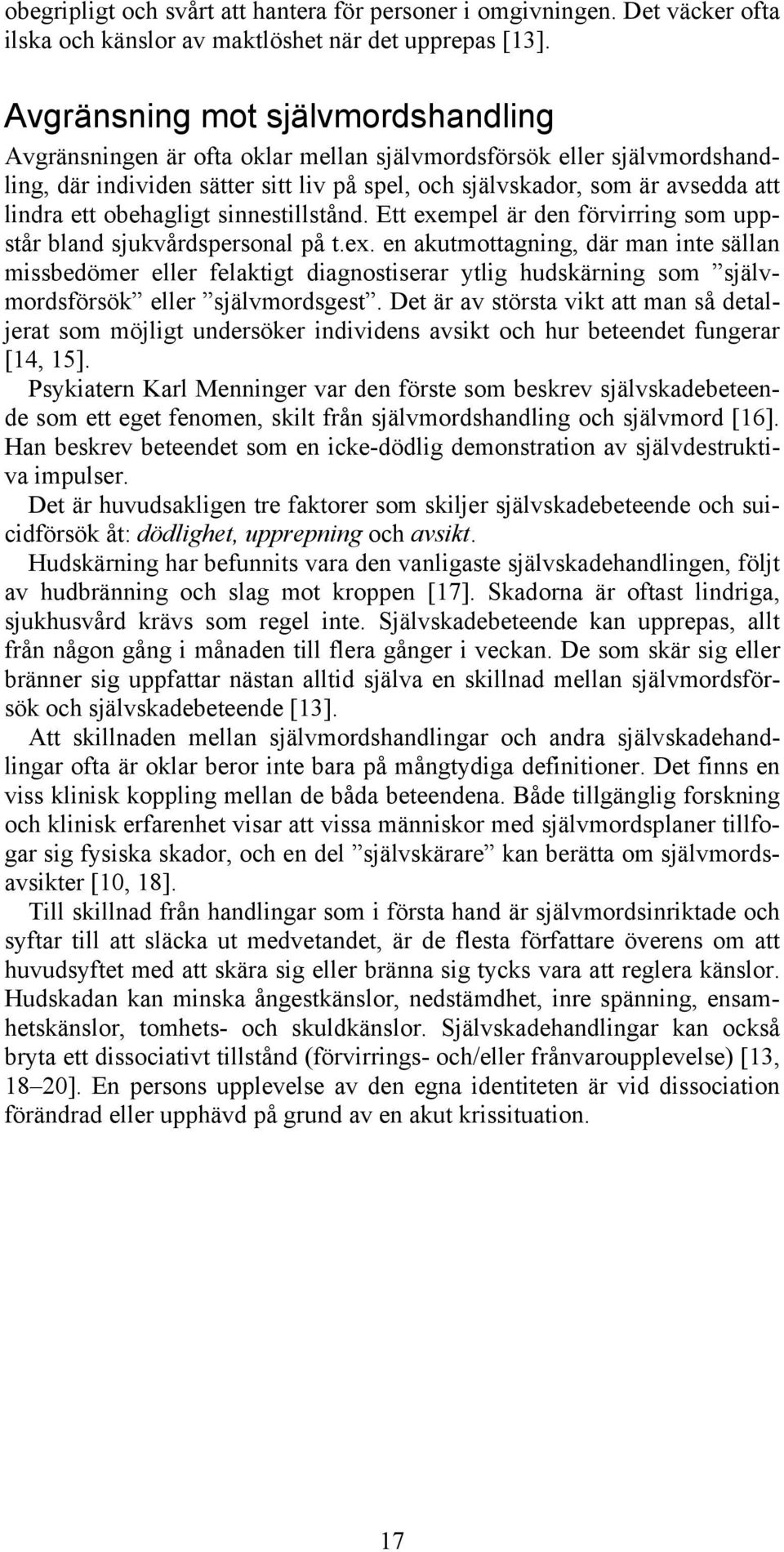 obehagligt sinnestillstånd. Ett exempel är den förvirring som uppstår bland sjukvårdspersonal på t.ex. en akutmottagning, där man inte sällan missbedömer eller felaktigt diagnostiserar ytlig hudskärning som självmordsförsök eller självmordsgest.