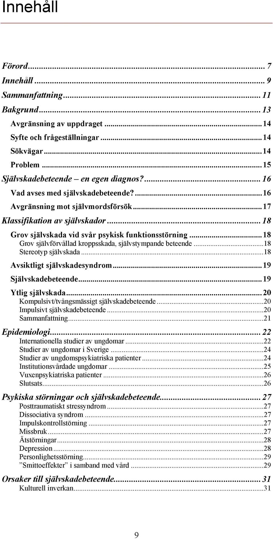 ..18 Grov självförvållad kroppsskada, självstympande beteende...18 Stereotyp självskada...18 Avsiktligt självskadesyndrom...19 Självskadebeteende...19 Ytlig självskada.