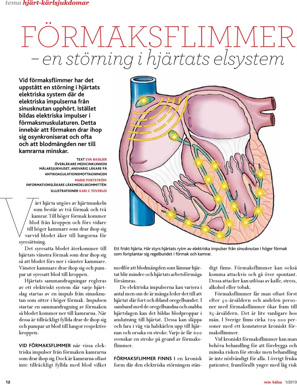 V text Eva Basilier Överläkare Medicinkliniken Mälarsjukhuset, ansvarig läkare på antikoagulationsmottagningen Marie Portström Informationsläkare Läkemedelskommittén illustrationer Kari C Toverud årt