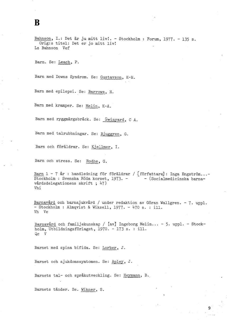Barn och stress. Se: Rodhe, G. I. Barn 1-7 &r : handledning för föräldrar / #[författar4 : Inga Engström... - Stockholm : Svenska Röda korset, 1973.