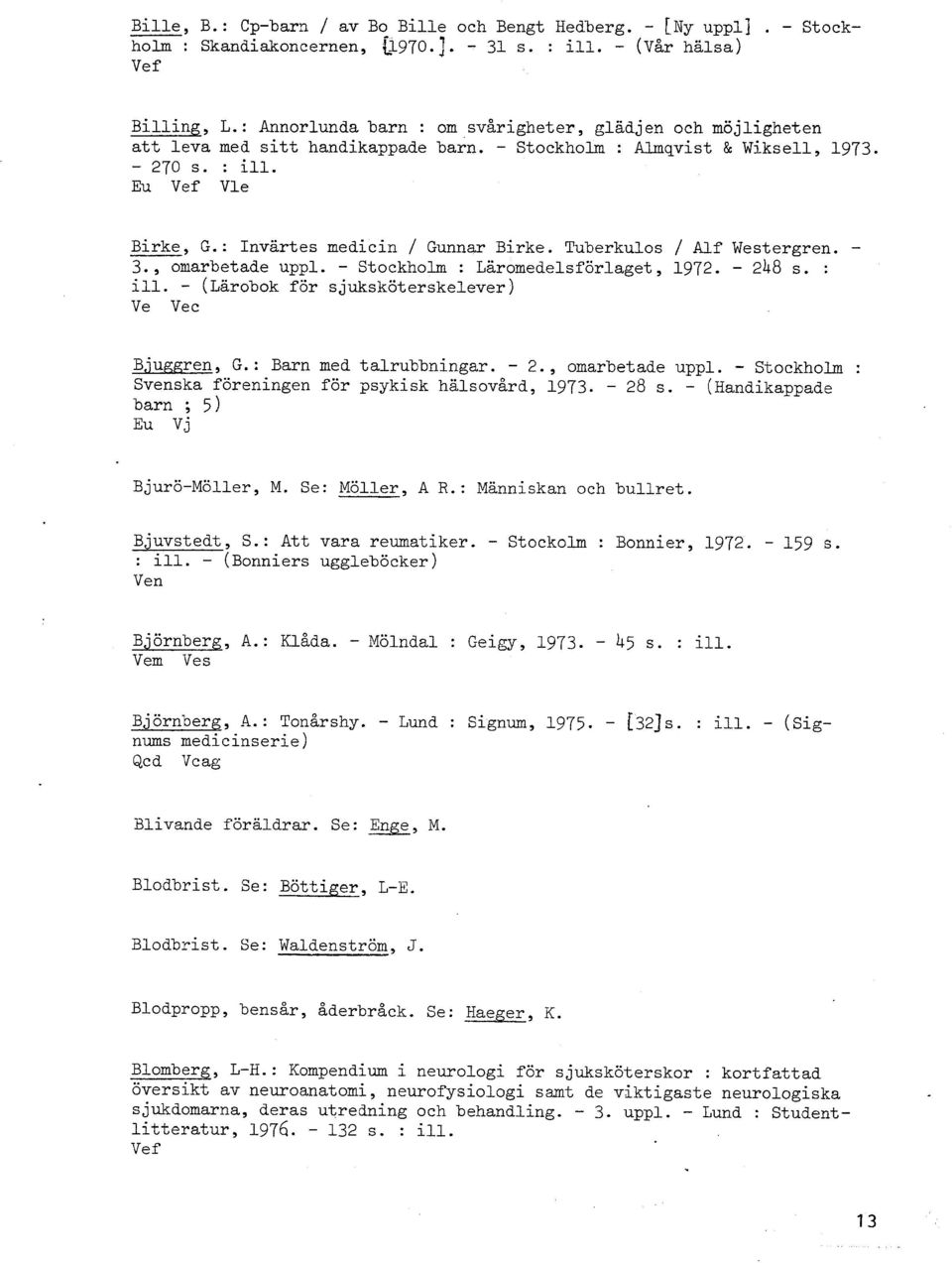 : Invärtes medicin / Gunnar Birke. Tuberkulos / Alf Westergren. - 3., omarbetade uppl. - Stockholm : Läromedelsförlaget, 1972. - 248 s. : ill. - (Lärobok för sjuksköterskelever) Ve Vec Bjuggren, G.