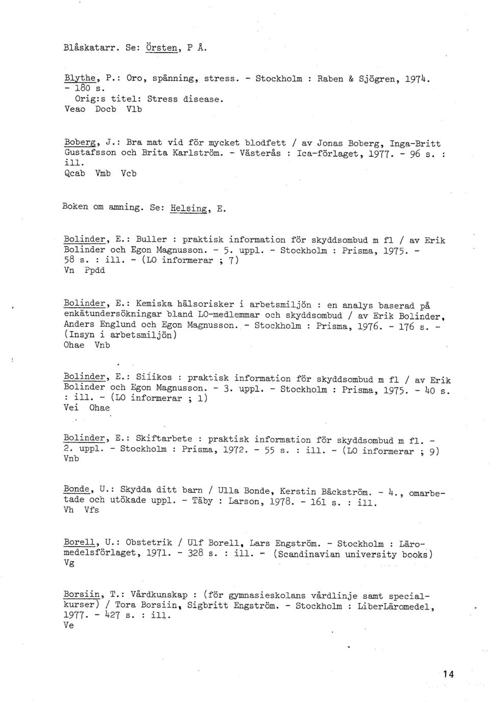 : Buller : praktisk information för skyddsombud m fl / av Erik Bolinder och Egon Magnusson. - 5. uppl. - Stockholm : Prisma, 1975. - 58 s. : ili. - (LO informerar ; 7) Vn Ppdd Bolinder, E.