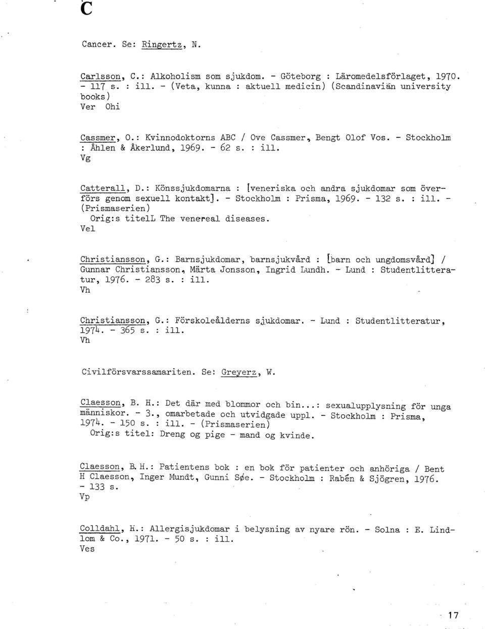 vg Catterall, D. : Könssjukdomarna : [veneriska och andra sjukdomar som överförs genom sexuell kontakt). - Stockholm : Prisma, 1969. - 132 s. : ill.