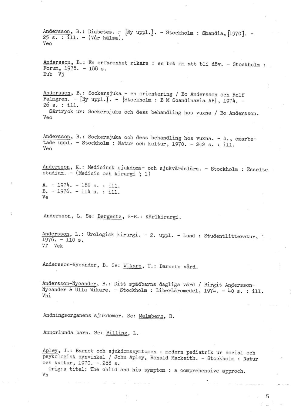 Särtryck ur: Sockersjuka och dess behandling hos vuxna / Bo Andersson. Veo Andersson, B.: Sockersjuka och dess behandling hos vuxna. - b., omarbetade uppl. - Stockholm : Natur och kultur, 1970.