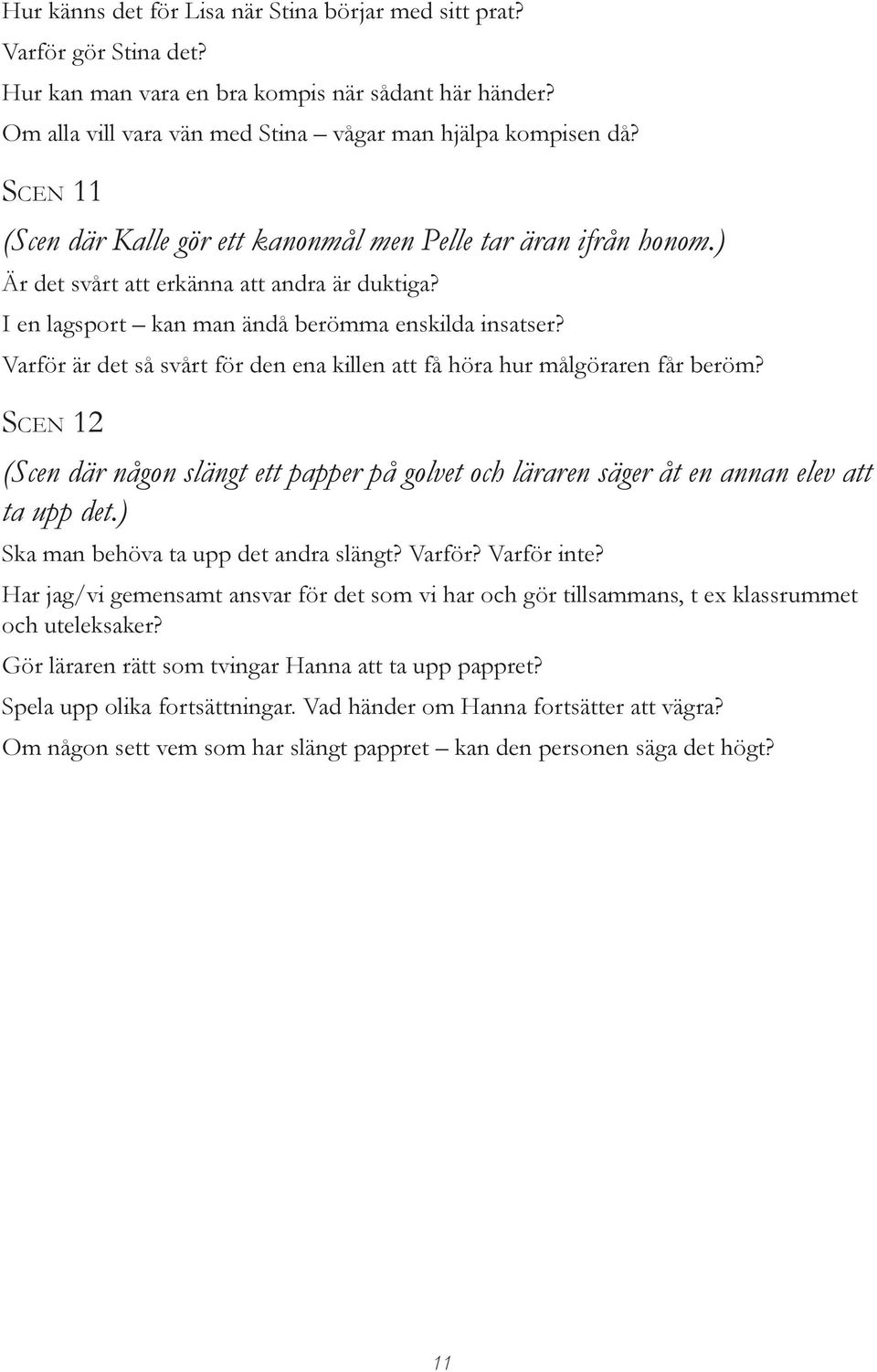 Varför är det så svårt för den ena killen att få höra hur målgöraren får beröm? SCEN 12 (Scen där någon slängt ett papper på golvet och läraren säger åt en annan elev att ta upp det.