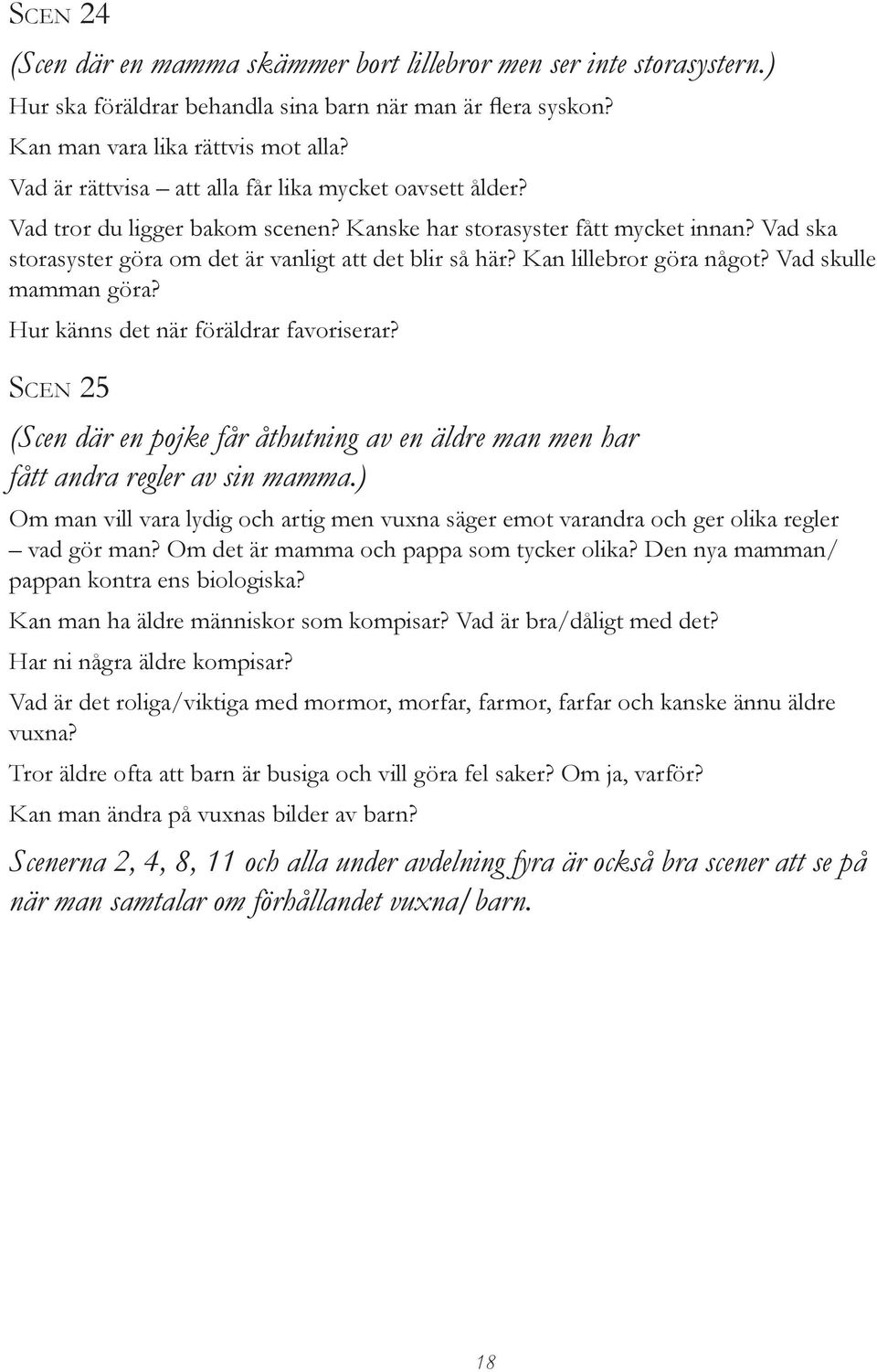 Kan lillebror göra något? Vad skulle mamman göra? Hur känns det när föräldrar favoriserar? SCEN 25 (Scen där en pojke får åthutning av en äldre man men har fått andra regler av sin mamma.