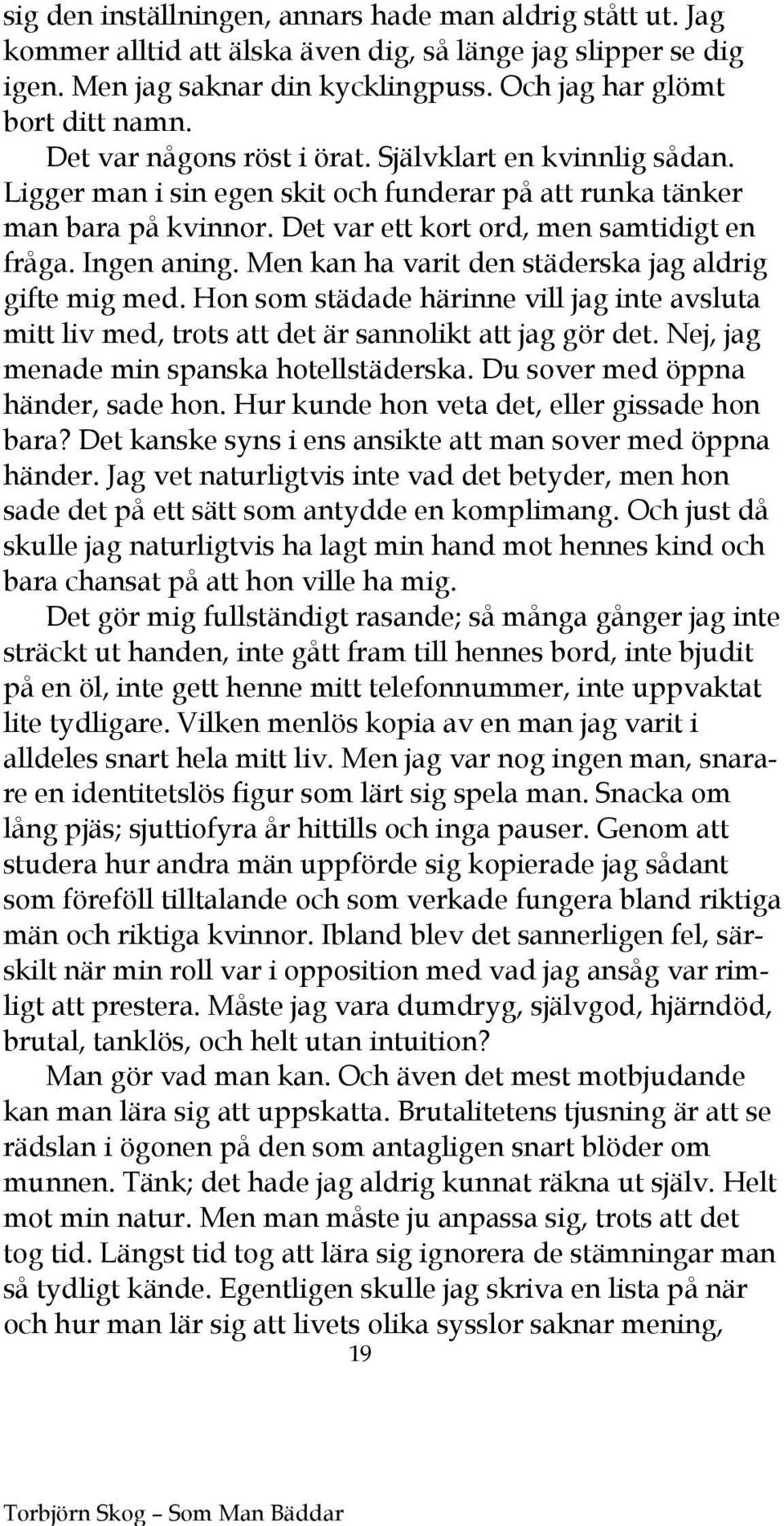 Men kan ha varit den städerska jag aldrig gifte mig med. Hon som städade härinne vill jag inte avsluta mitt liv med, trots att det är sannolikt att jag gör det.