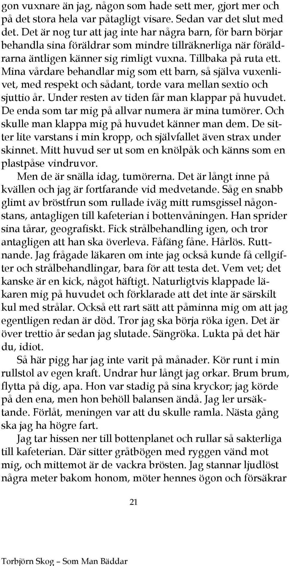 Mina vårdare behandlar mig som ett barn, så själva vuxenlivet, med respekt och sådant, torde vara mellan sextio och sjuttio år. Under resten av tiden får man klappar på huvudet.