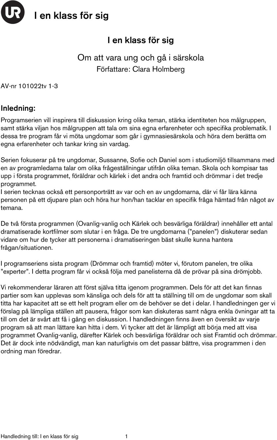 I dessa tre program får vi möta ungdomar som går i gymnasiesärskola och höra dem berätta om egna erfarenheter och tankar kring sin vardag.