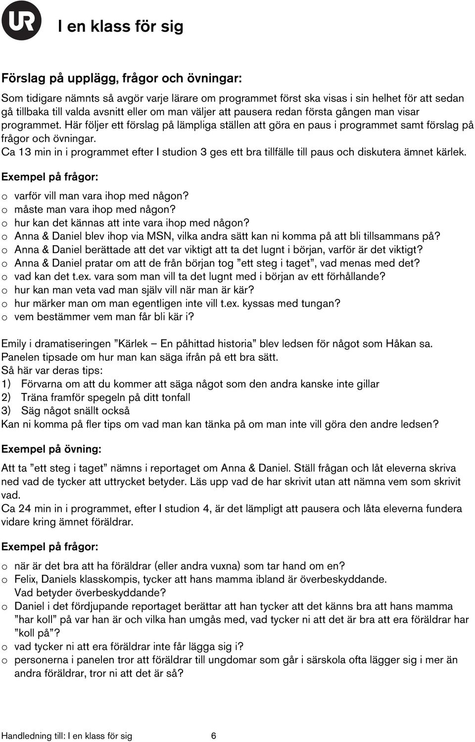 Ca 13 min in i programmet efter I studion 3 ges ett bra tillfälle till paus och diskutera ämnet kärlek. o varför vill man vara ihop med någon? o måste man vara ihop med någon?