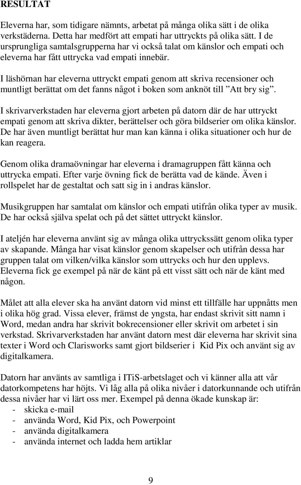 I läshörnan har eleverna uttryckt empati genom att skriva recensioner och muntligt berättat om det fanns något i boken som anknöt till Att bry sig.