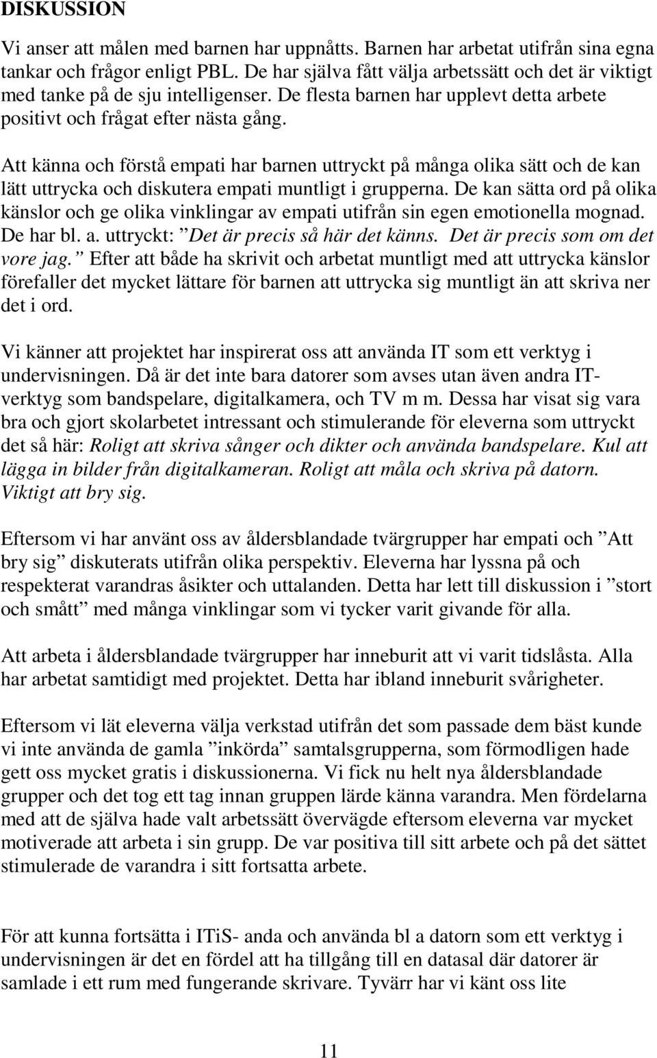 Att känna och förstå empati har barnen uttryckt på många olika sätt och de kan lätt uttrycka och diskutera empati muntligt i grupperna.