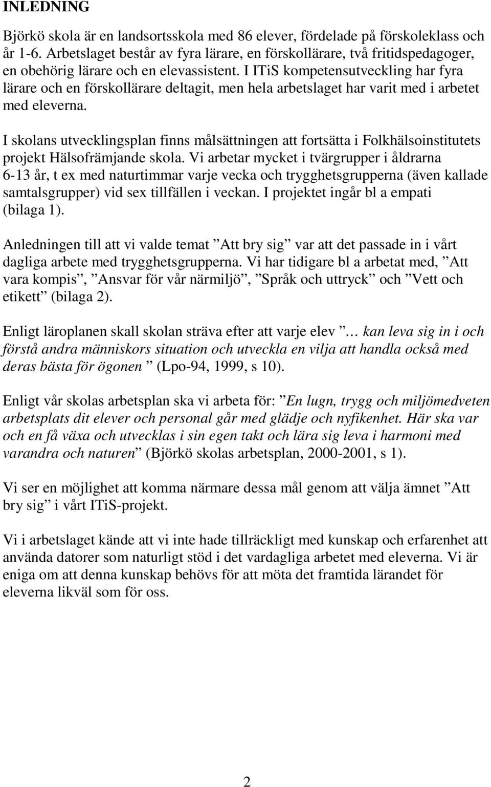 I ITiS kompetensutveckling har fyra lärare och en förskollärare deltagit, men hela arbetslaget har varit med i arbetet med eleverna.