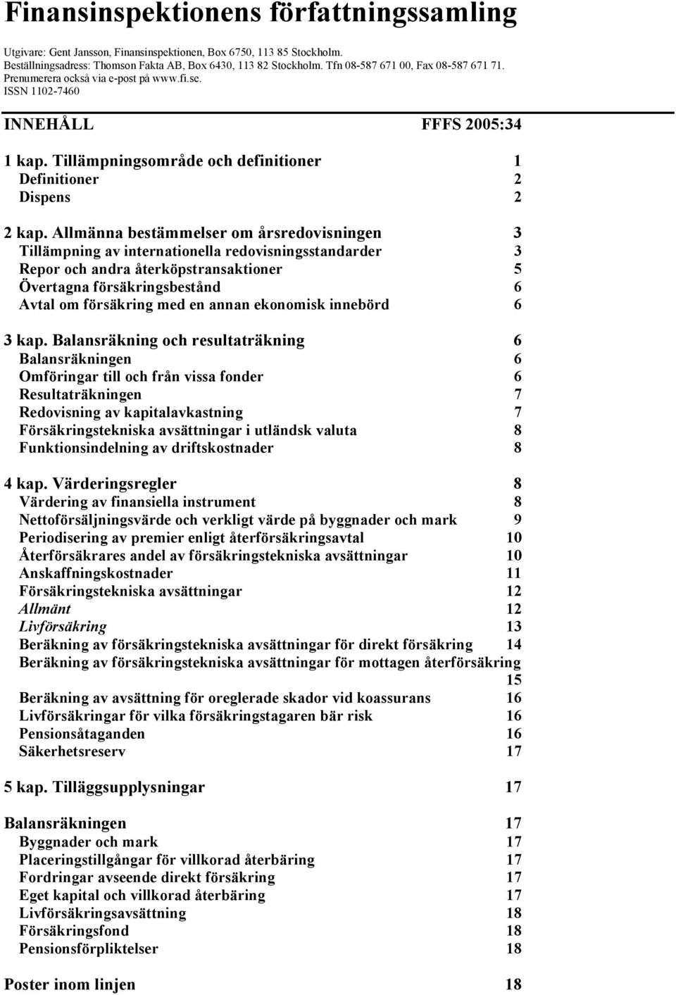 Allmänna bestämmelser om årsredovisningen 3 Tillämpning av internationella redovisningsstandarder 3 Repor och andra återköpstransaktioner 5 Övertagna försäkringsbestånd 6 Avtal om försäkring med en