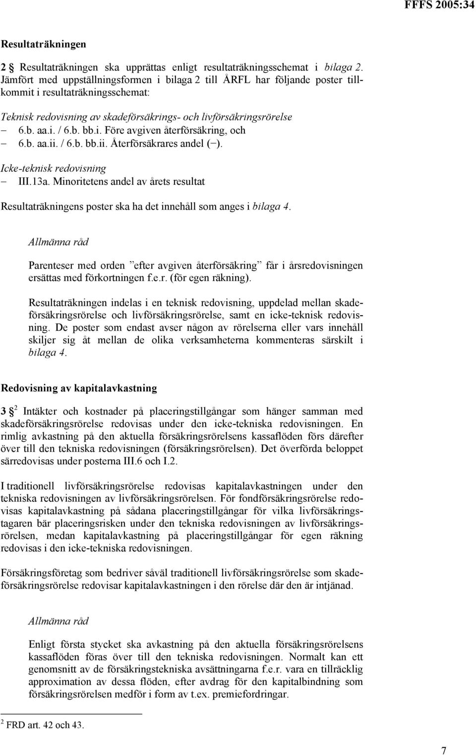 i. Före avgiven återförsäkring, och 6.b. aa.ii. / 6.b. bb.ii. Återförsäkrares andel ( ). Icke-teknisk redovisning III.13a.