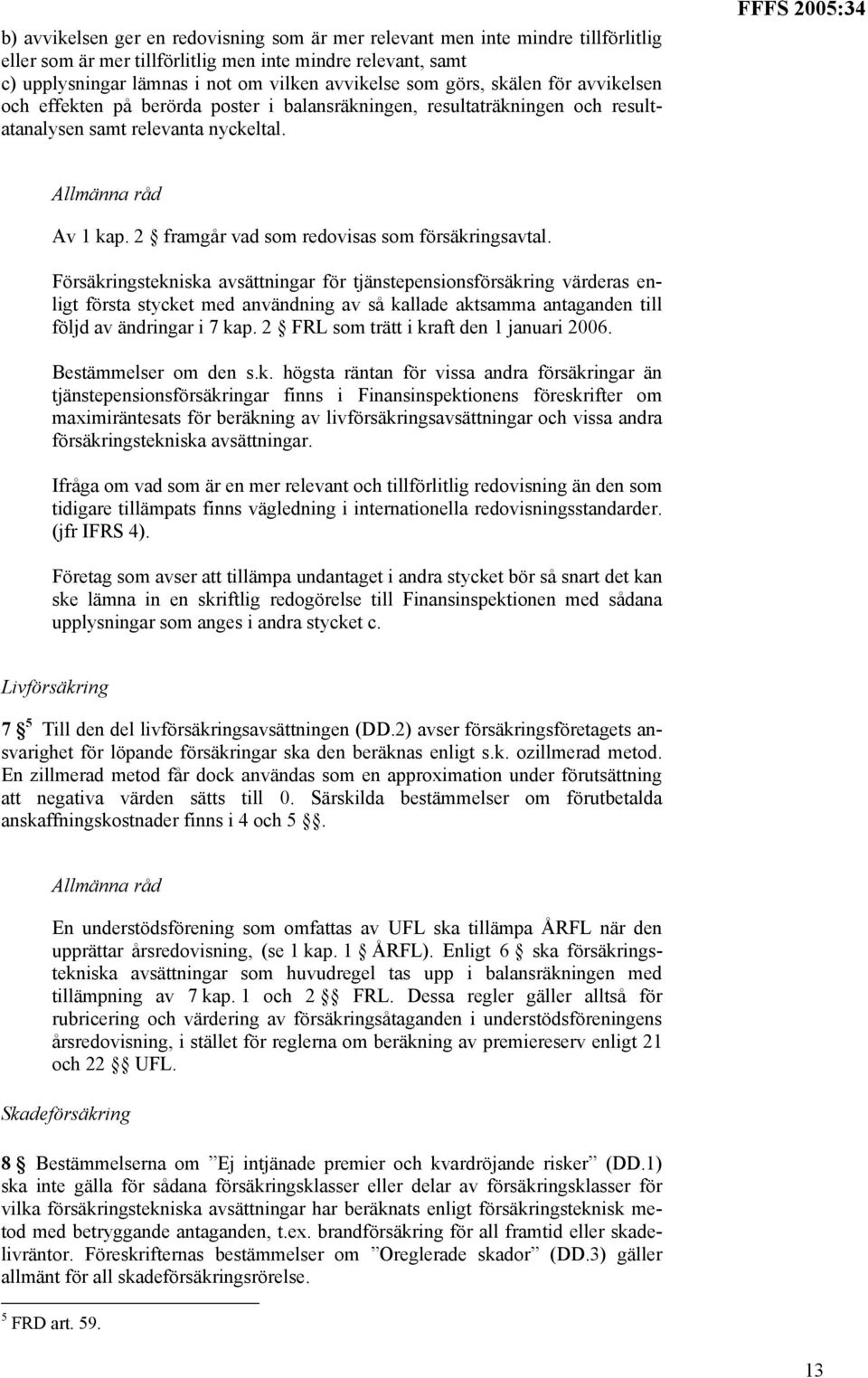 2 framgår vad som redovisas som försäkringsavtal.