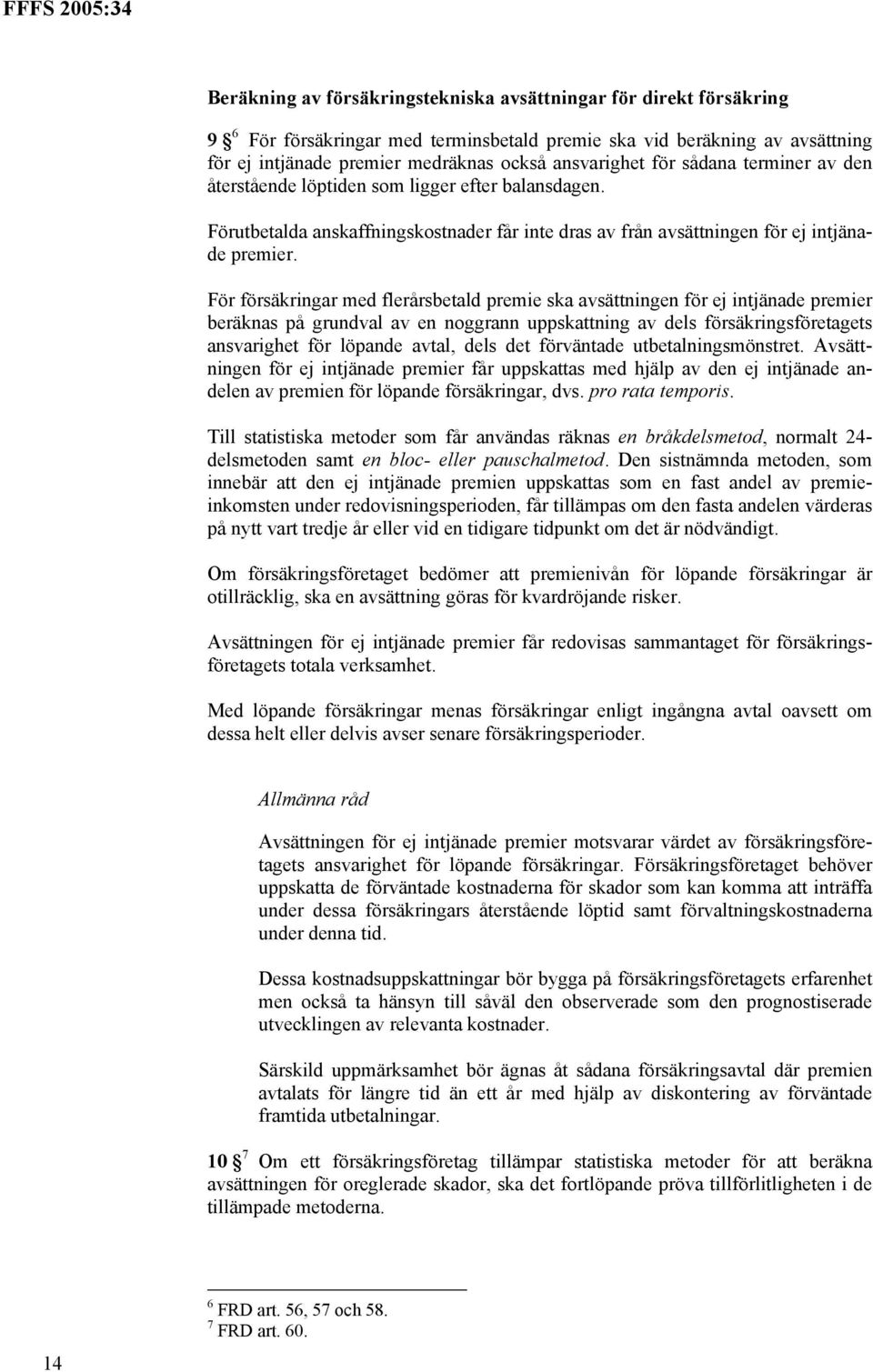 För försäkringar med flerårsbetald premie ska avsättningen för ej intjänade premier beräknas på grundval av en noggrann uppskattning av dels försäkringsföretagets ansvarighet för löpande avtal, dels