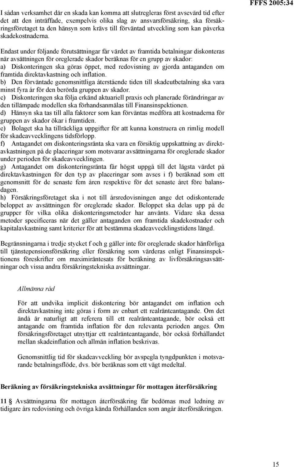 FFFS 2005:34 Endast under följande förutsättningar får värdet av framtida betalningar diskonteras när avsättningen för oreglerade skador beräknas för en grupp av skador: a) Diskonteringen ska göras