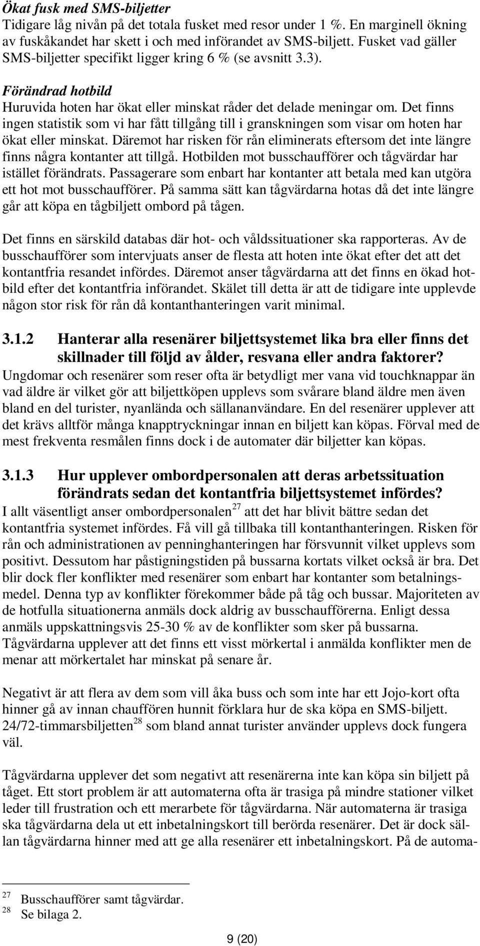 Det finns ingen statistik som vi har fått tillgång till i granskningen som visar om hoten har ökat eller minskat.