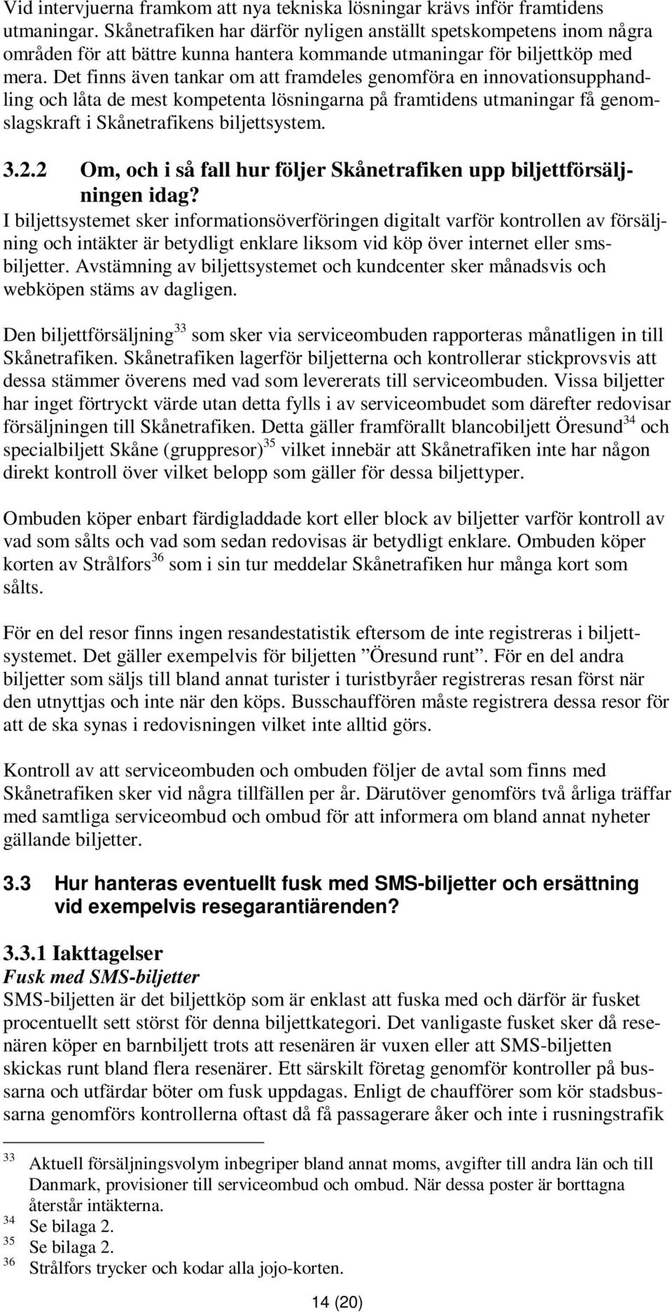 Det finns även tankar om att framdeles genomföra en innovationsupphandling och låta de mest kompetenta lösningarna på framtidens utmaningar få genomslagskraft i Skånetrafikens biljettsystem. 3.2.