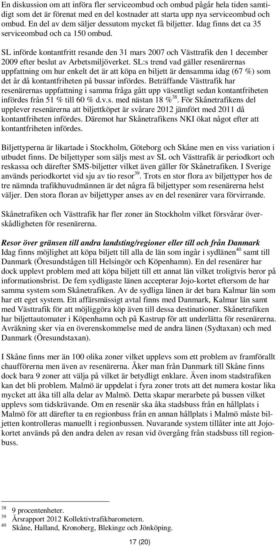 SL införde kontantfritt resande den 31 mars 2007 och Västtrafik den 1 december 2009 efter beslut av Arbetsmiljöverket.