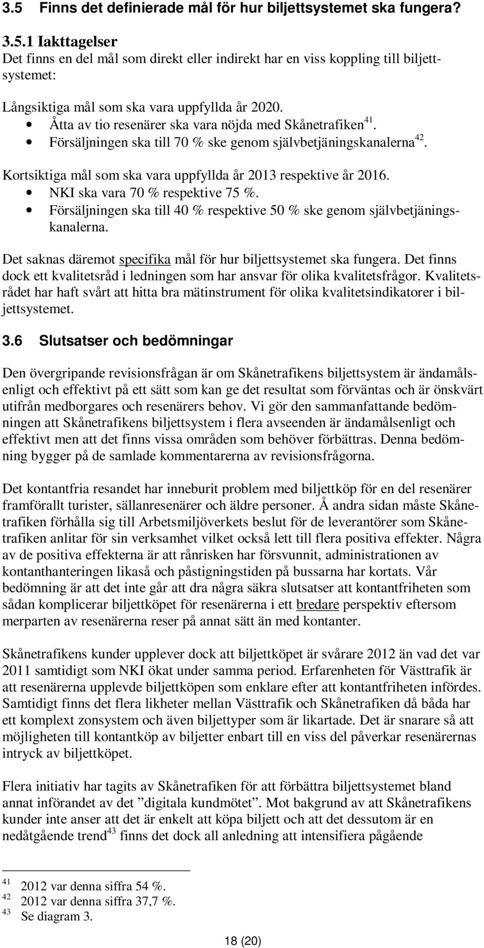 NKI ska vara 70 % respektive 75 %. Försäljningen ska till 40 % respektive 50 % ske genom självbetjäningskanalerna. Det saknas däremot specifika mål för hur biljettsystemet ska fungera.