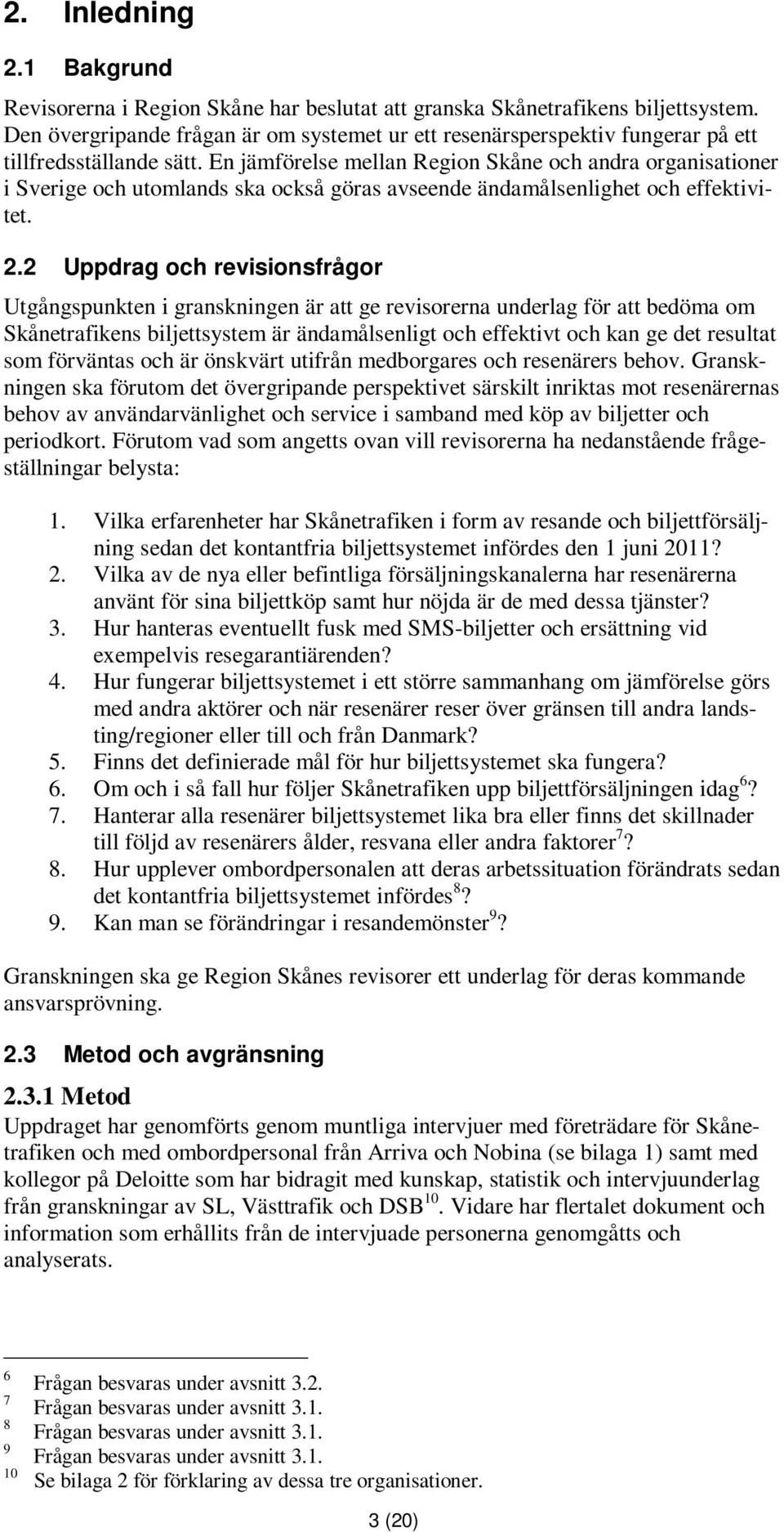 En jämförelse mellan Region Skåne och andra organisationer i Sverige och utomlands ska också göras avseende ändamålsenlighet och effektivitet. 2.