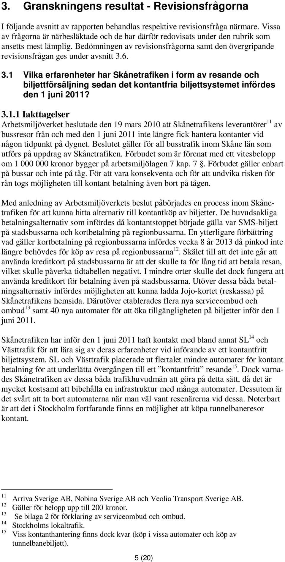 3.1 Vilka erfarenheter har Skånetrafiken i form av resande och biljettförsäljning sedan det kontantfria biljettsystemet infördes den 1 juni 2011? 3.1.1 Iakttagelser Arbetsmiljöverket beslutade den 19