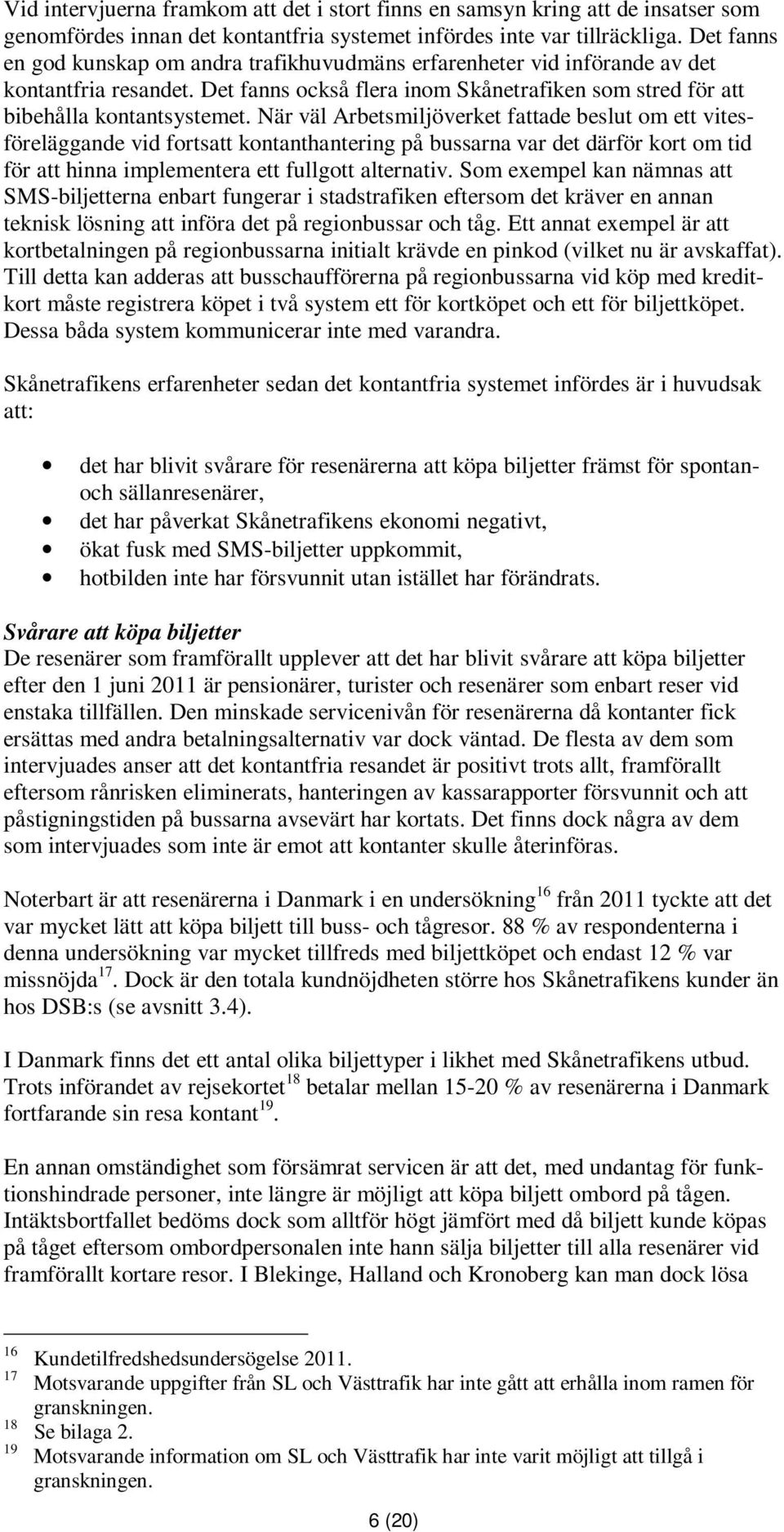 När väl Arbetsmiljöverket fattade beslut om ett vitesföreläggande vid fortsatt kontanthantering på bussarna var det därför kort om tid för att hinna implementera ett fullgott alternativ.