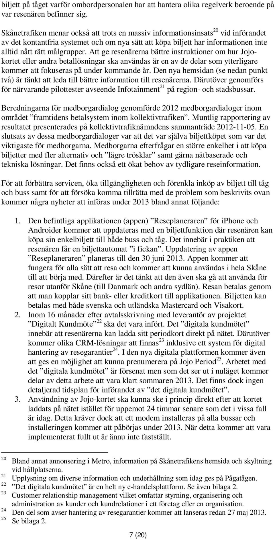 Att ge resenärerna bättre instruktioner om hur Jojokortet eller andra betallösningar ska användas är en av de delar som ytterligare kommer att fokuseras på under kommande år.