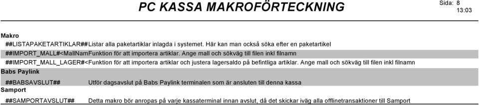 Ange mall och sökväg till filen inkl filnamn ##IMPORT_MALL_LAGER#<Funktion för att importera artiklar och justera lagersaldo på befintliga artiklar.