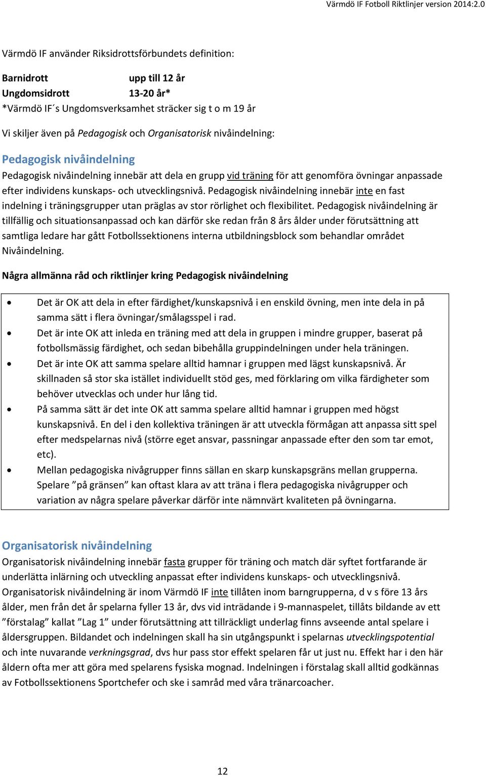 utvecklingsnivå. Pedagogisk nivåindelning innebär inte en fast indelning i träningsgrupper utan präglas av stor rörlighet och flexibilitet.