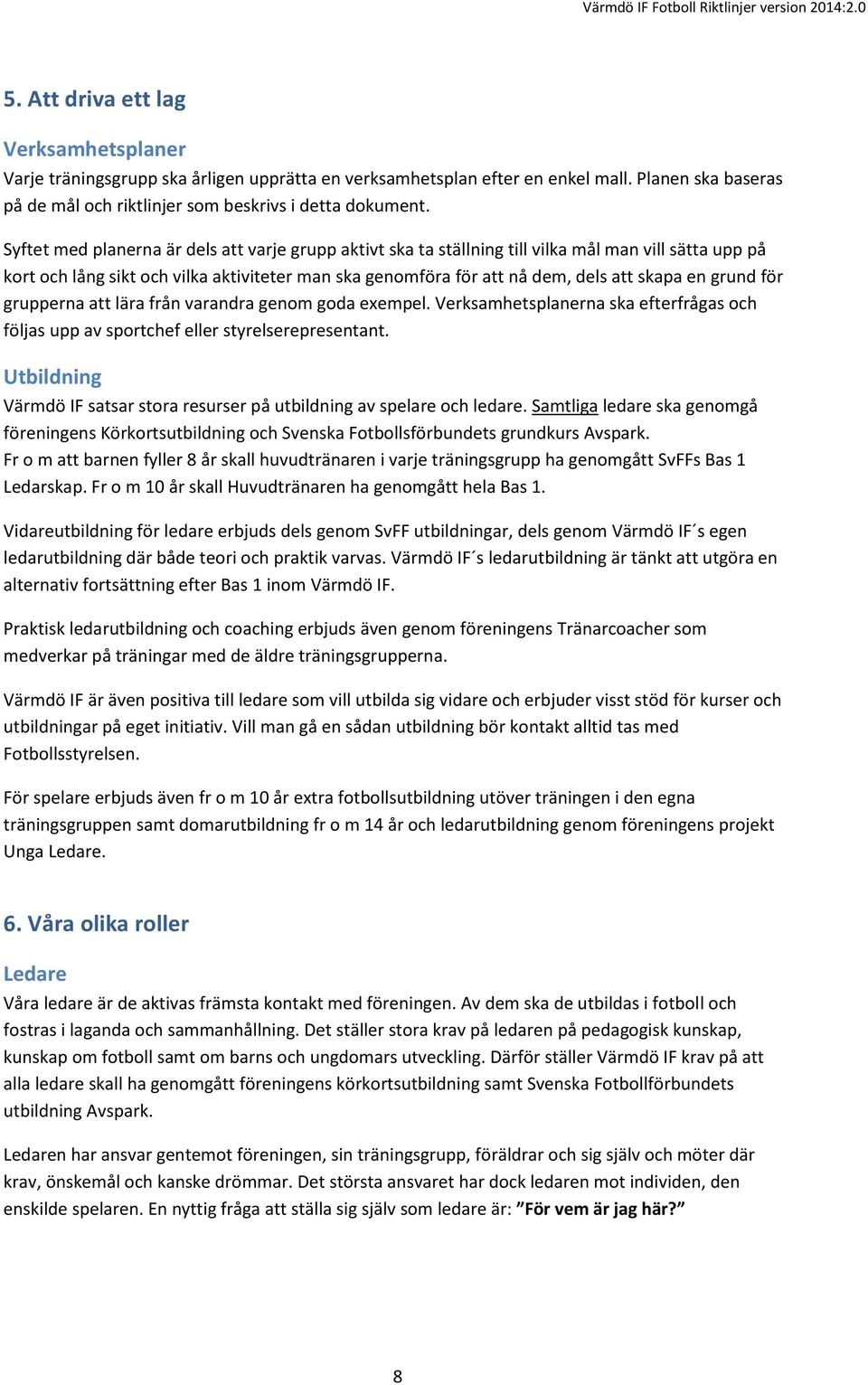 grund för grupperna att lära från varandra genom goda exempel. Verksamhetsplanerna ska efterfrågas och följas upp av sportchef eller styrelserepresentant.