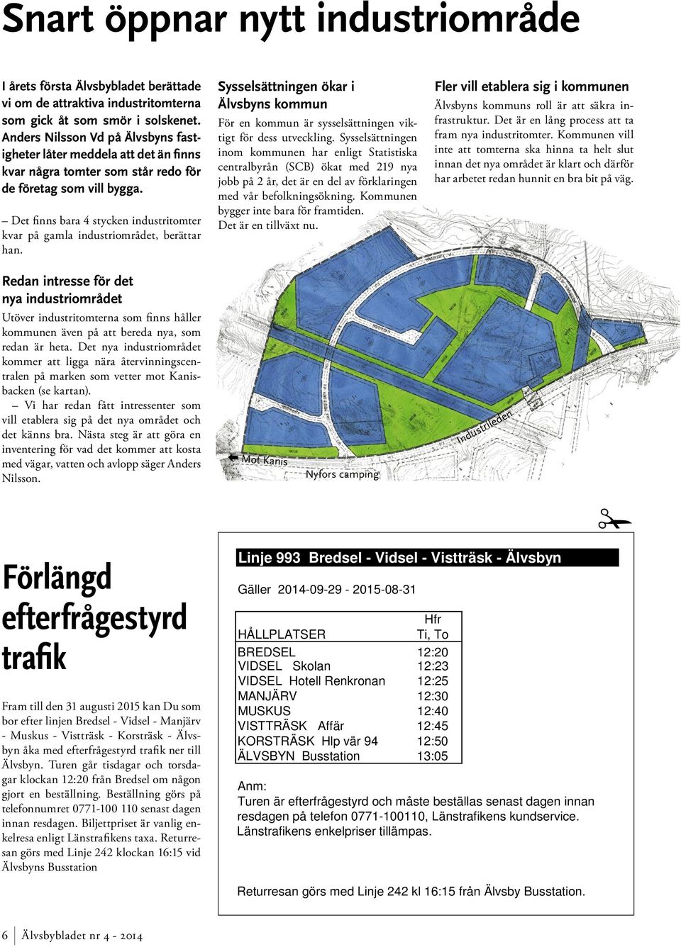 Det finns bara stycken industritomter kvar på gamla industriområdet, berättar han. Sysselsättningen ökar i Älvsbyns kommun För en kommun är sysselsättningen viktigt för dess utveckling.