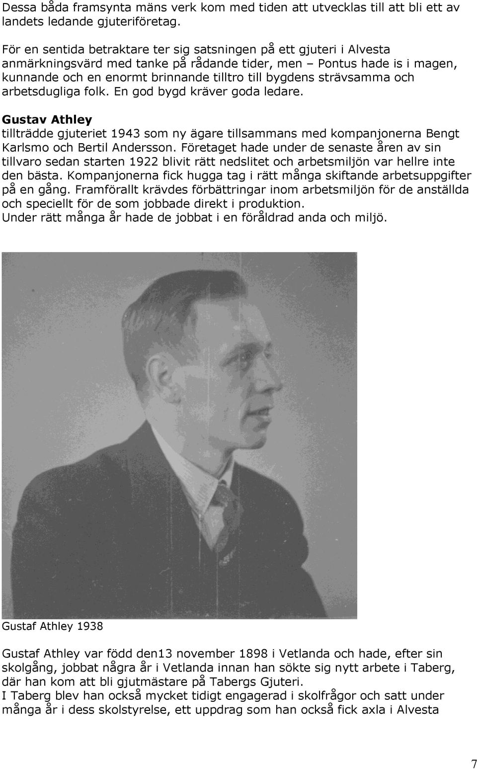 strävsamma och arbetsdugliga folk. En god bygd kräver goda ledare. Gustav Athley tillträdde gjuteriet 1943 som ny ägare tillsammans med kompanjonerna Bengt Karlsmo och Bertil Andersson.