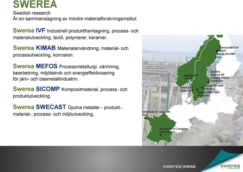 Swerea MEFOS Processmetallurgi, värmning, bearbetning, miljöteknik och energieffektivisering för järn- och basmetallindustrin.