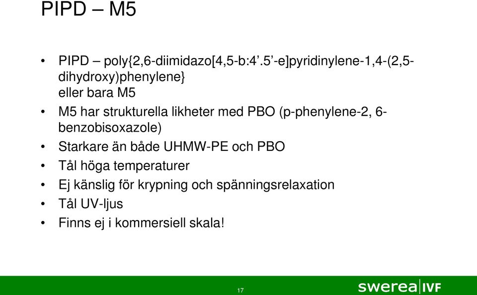 strukturella likheter med PBO (p-phenylene-2, 6- benzobisoxazole) Starkare än