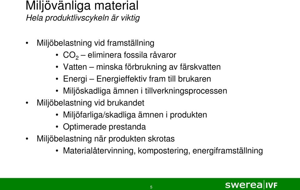 Miljöskadliga ämnen i tillverkningsprocessen Miljöbelastning vid brukandet Miljöfarliga/skadliga ämnen i