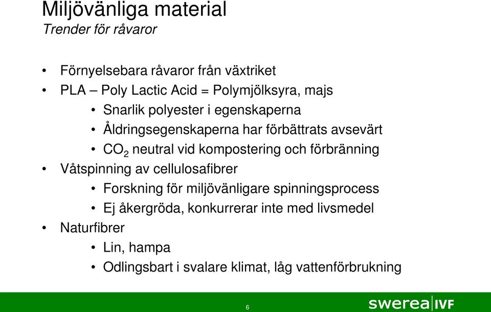 vid kompostering och förbränning Våtspinning av cellulosafibrer Forskning för miljövänligare spinningsprocess