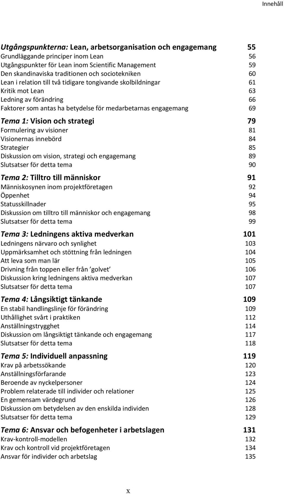 av visioner Visionernas innebörd Strategier Diskussion om vision, strategi och engagemang Slutsatser för detta tema Tema 2: Tilltro till människor Människosynen inom projektföretagen Öppenhet