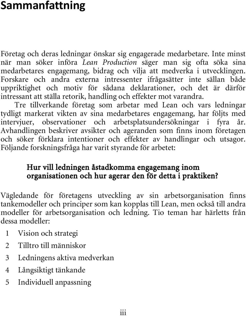 Forskare och andra externa intressenter ifrågasätter inte sällan både uppriktighet och motiv för sådana deklarationer, och det är därför intressant att ställa retorik, handling och effekter mot