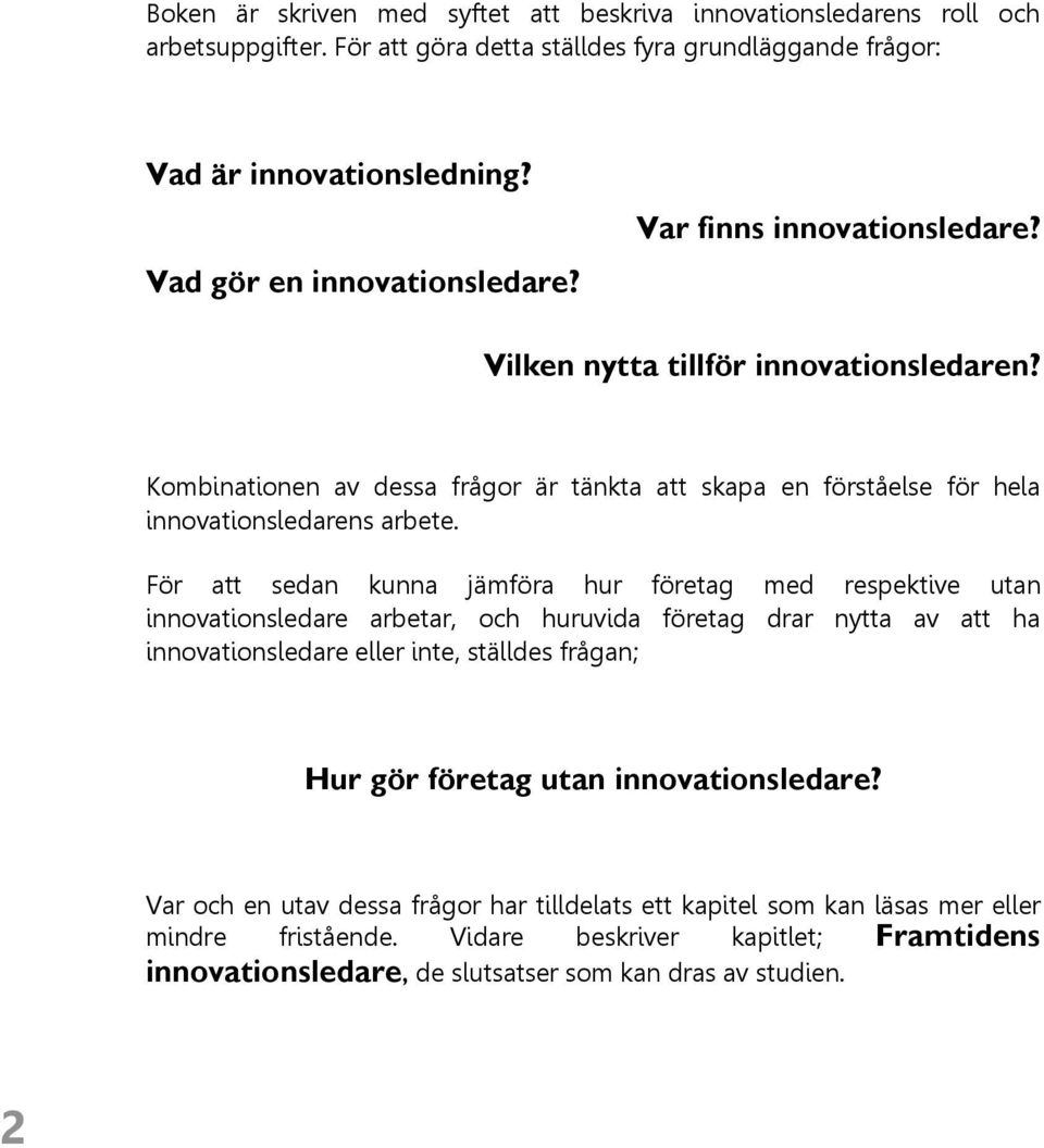 Kombinationen av dessa frågor är tänkta att skapa en förståelse för hela innovationsledarens arbete.