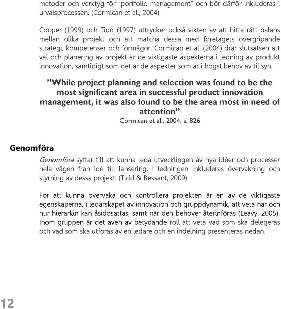 Cormican et al. (2004) drar slutsatsen att val och planering av projekt är de viktigaste aspekterna i ledning av produkt innovation, samtidigt som det är de aspekter som är i högst behov av tillsyn.