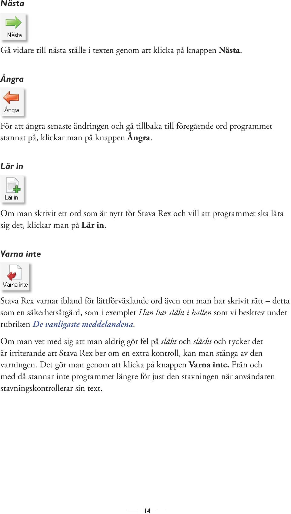 Lär in Om man skrivit ett ord som är nytt för Stava Rex och vill att programmet ska lära sig det, klickar man på Lär in.