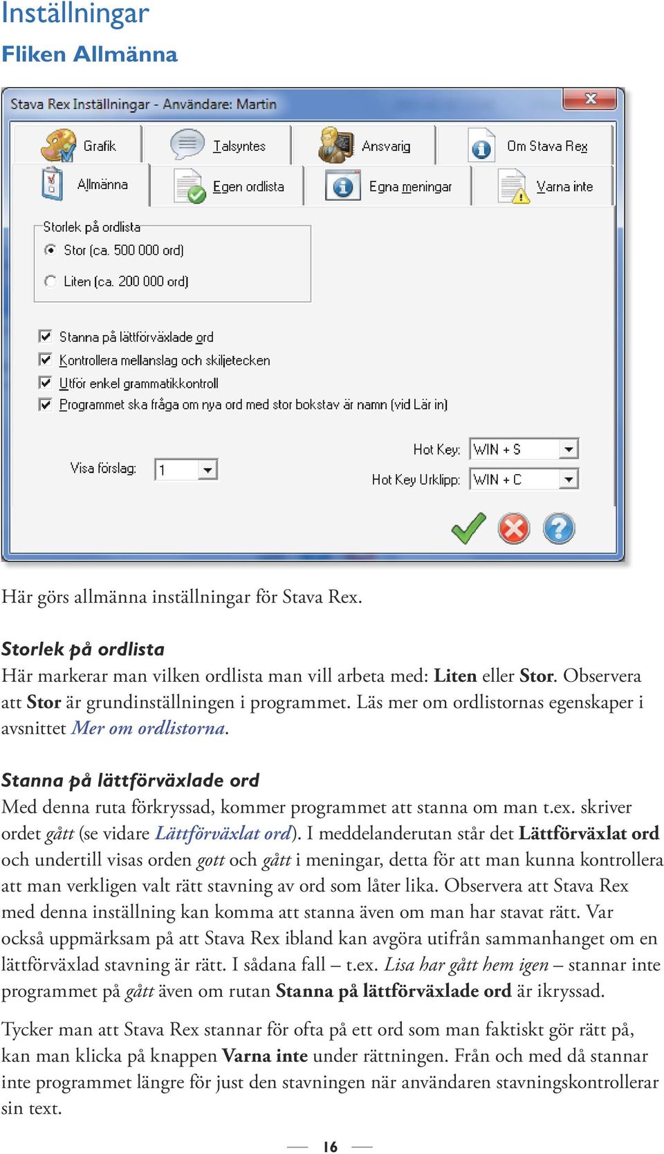 Stanna på lättförväxlade ord Med denna ruta förkryssad, kommer programmet att stanna om man t.ex. skriver ordet gått (se vidare Lättförväxlat ord).