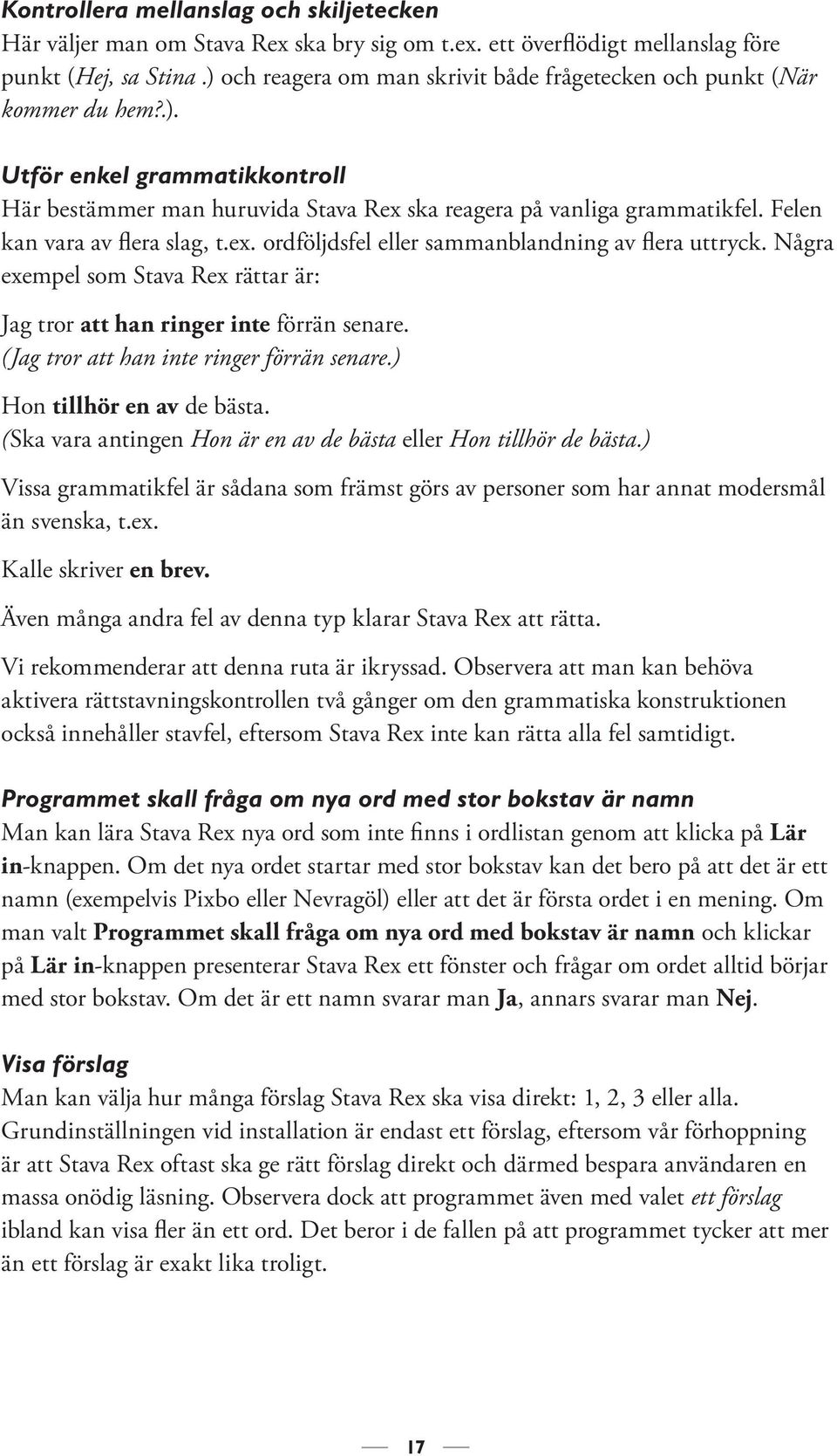 Felen kan vara av flera slag, t.ex. ordföljdsfel eller sammanblandning av flera uttryck. Några exempel som Stava Rex rättar är: Jag tror att han ringer inte förrän senare.