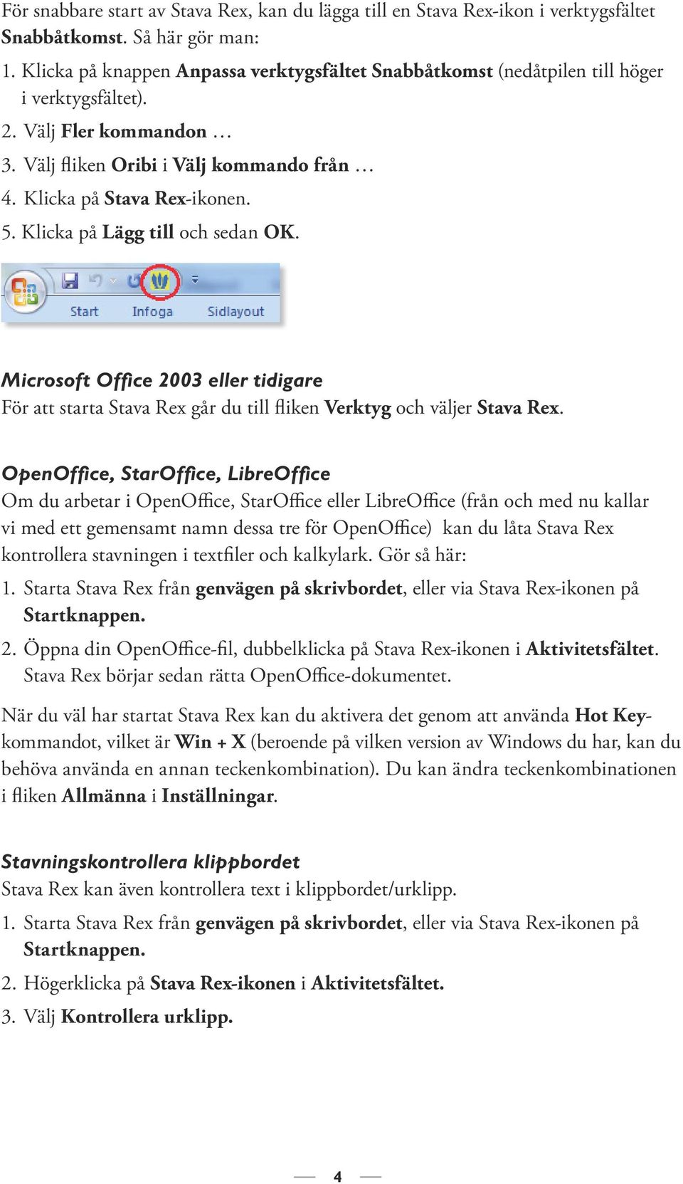 Klicka på Lägg till och sedan OK. Microsoft Office 2003 eller tidigare För att starta Stava Rex går du till fliken Verktyg och väljer Stava Rex.